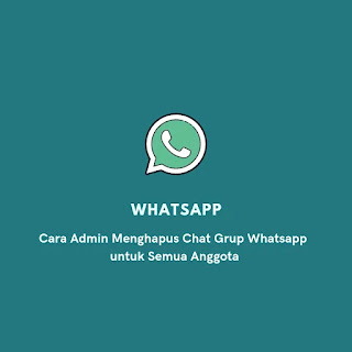 Cara Admin Menghapus Chat Grup Whatsapp untuk Semua Anggota