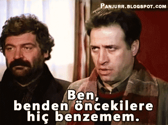 Ben benden öncekilere hiç benzemem.
