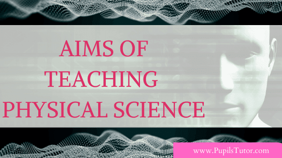 What Is Aim Of Physical Science? | What Are The Aims And Objectives Of Teaching Physical Science? | What Are The Aims Of Learning Physical Science? | What Are The Aims And Values Of Teaching Physical Science In Secondary School?