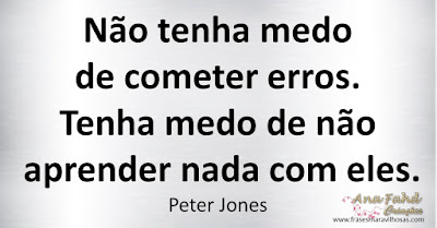 Não tenha medo de cometer erros.  Tenha medo de não aprender nada com eles.  Peter Jones