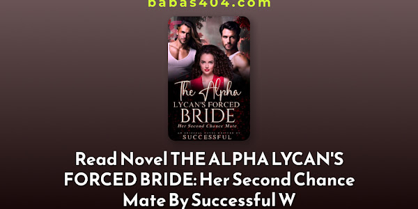 Read Novel THE ALPHA LYCAN'S FORCED BRIDE: Her Second Chance Mate - Successful W Full Episode