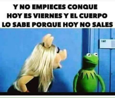 Y no empieces conque hoy es viernes y el cuerpo lo sabe porque hoy no sales, Barrio Sésamo, rana, Kermit, Gustavo, cerdita