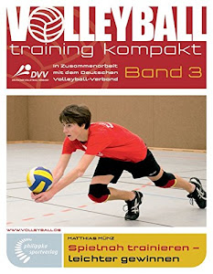Spielnah trainieren - leichter gewinnen (volleyballtraining kompakt)