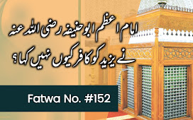 امام اعظم ابوحنیفہ رضی اللہ عنہ نے یزید کو کافر کیوں نہیں کہا؟