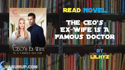 Read Novel The CEO's Ex-Wife Is A Famous Doctor by LiLhyz Full Episode