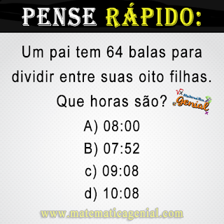 Um pai tem 64 balas para dividir entre suas oito filhas. Que horas são?