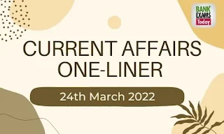 Current Affairs One-Liner: 24th March 2022