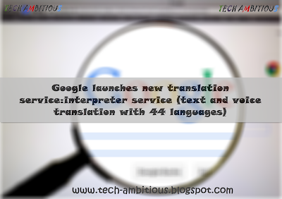 Google launches new translation service:interpreter service (text and voice translation with 44 languages)