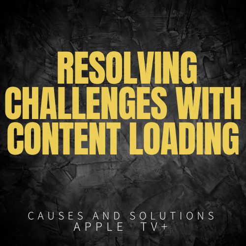 Apple TV+ : Resolving Challenges with Content Loading