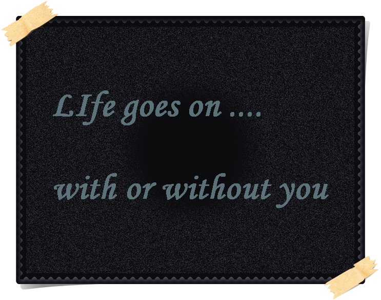 Life Goes On With Or Without You Image Quotes