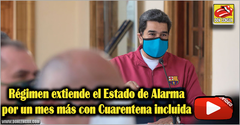 Régimen extiende el Estado de Alarma por un mes más con Cuarentena incluida