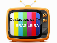 Destaques da Tv Brasileira