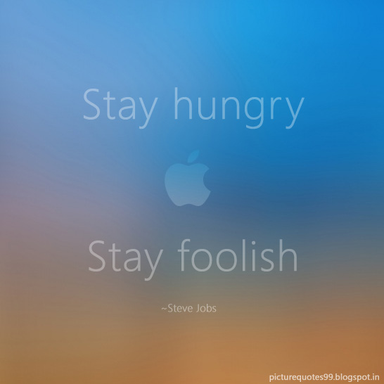 Stay hungry, stay foolish - steve jobs quote