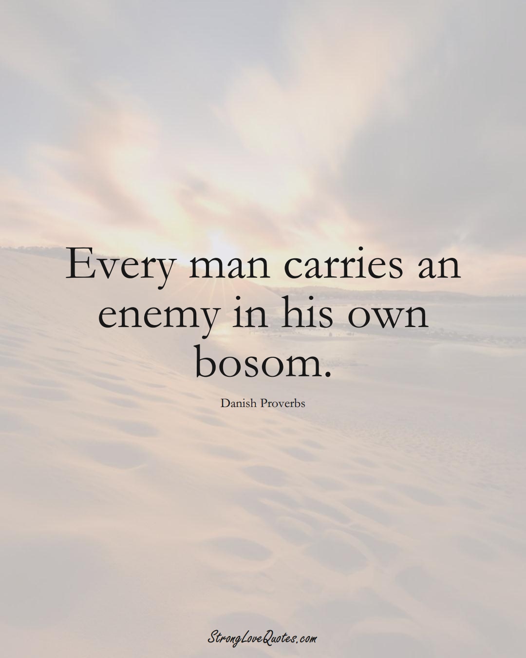 Every man carries an enemy in his own bosom. (Danish Sayings);  #EuropeanSayings