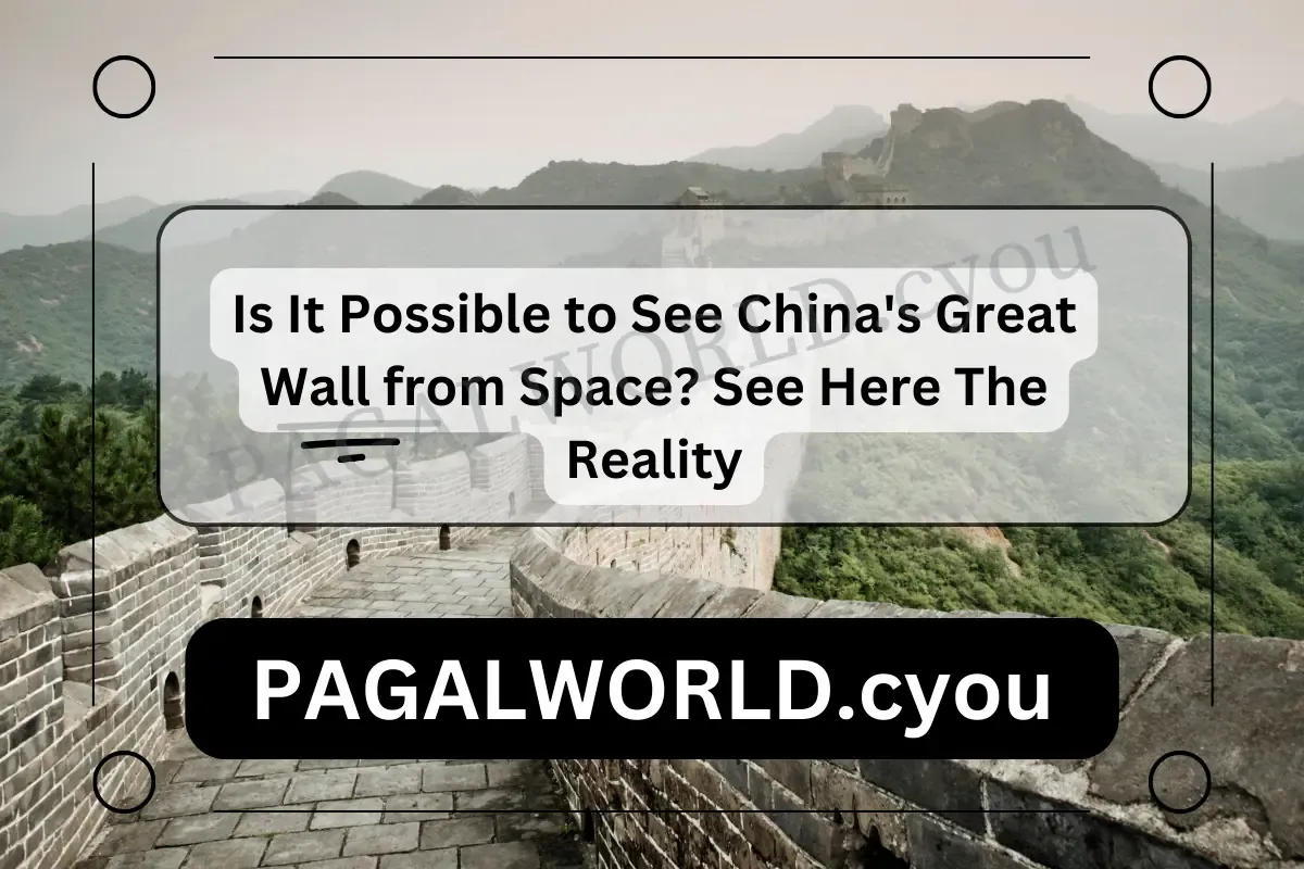 Is It Possible to See China's Great Wall from Space? See Here The Reality