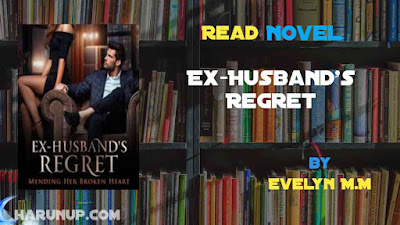 Read Novel Ex-Husband's Regret by Evelyn M.M Full Episode