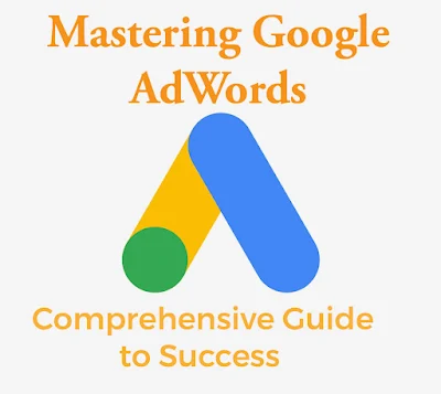 Mastering Google AdWords (ads): A Comprehensive Guide to Success