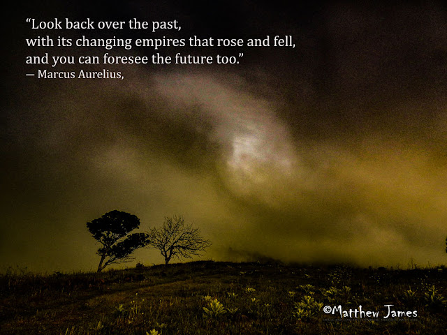 "Look back over the past, with its changing empires that rose and fell, and you can foresee the future too" - Marcus Aurelius