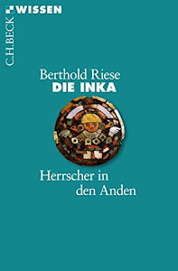 Die Inka: Herrscher in den Anden (Beck'sche Reihe)