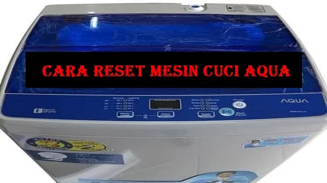 Cara Reset Mesin Cuci Aqua