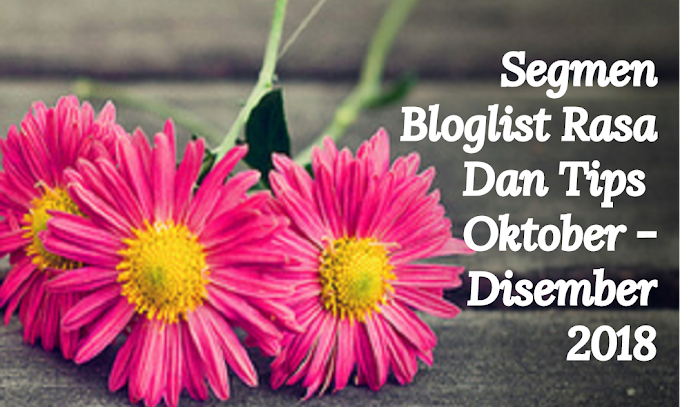 Segmen Bloglist Rasa Dan Tips Oktober - Disember 2018