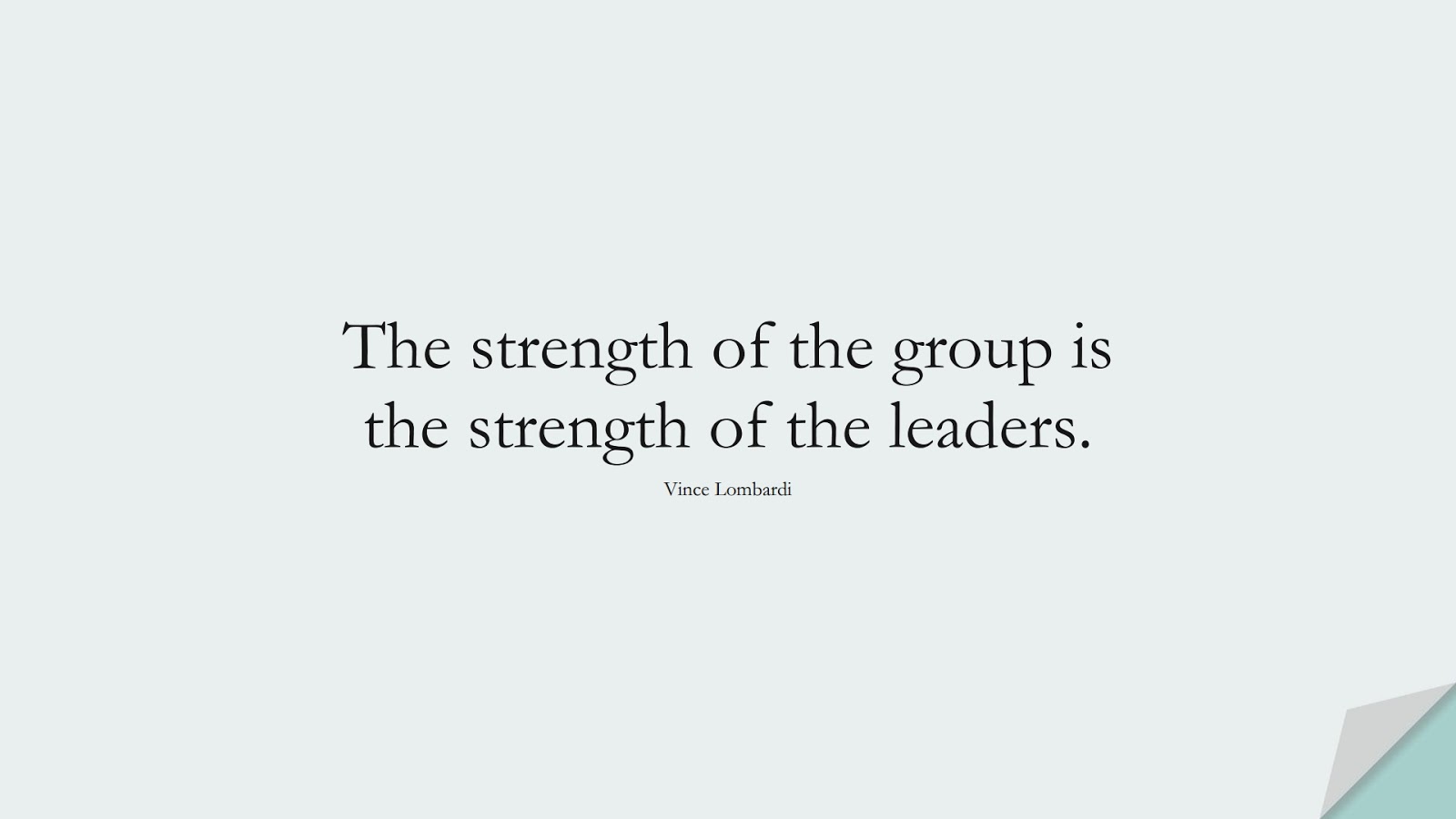 The strength of the group is the strength of the leaders. (Vince Lombardi);  #ShortQuotes