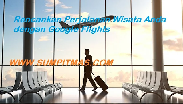 Rencankan Perjalanan Wisata Anda dengan Google Flights