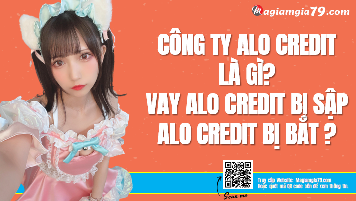 Công ty Alo Credit là gì? Vay Alo Credit bị sập, Alo Credit bị bắt?
