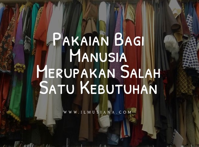 Pakaian Bagi Manusia Merupakan Salah Satu Kebutuhan