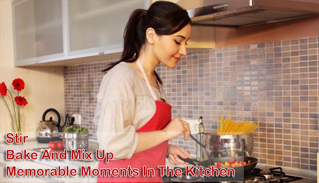 Make Stir, Bake And Mix Up Memorable Moments In The Kitchen