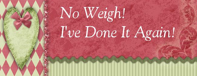 No Weigh! I've Done It Again!