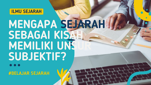 Mengapa Sejarah sebagai Kisah Memiliki Unsur Subjektif