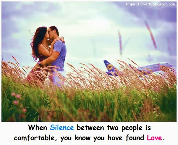 When silence between two people is comfortable, you know you have found love.