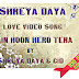 SHREYA DAYA - LOVE VIDEO SONG - MEIN HOON HERO TERA