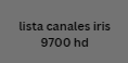 lista canales iris 9700 hd