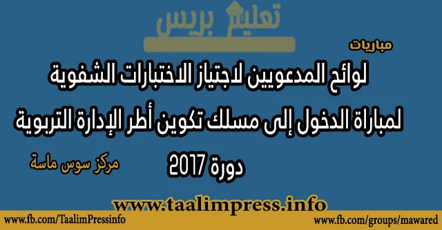 مركز سوس ماسة : لوائح المدعويين لاجتياز الاختبارات الشفوية  لمباراة الدخول إلى مسلك تكوين أطر الإدارة التربوية  دورة 2017