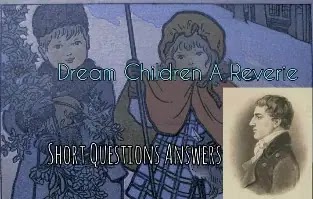 Dream Children A Reverie Questions Answers 
