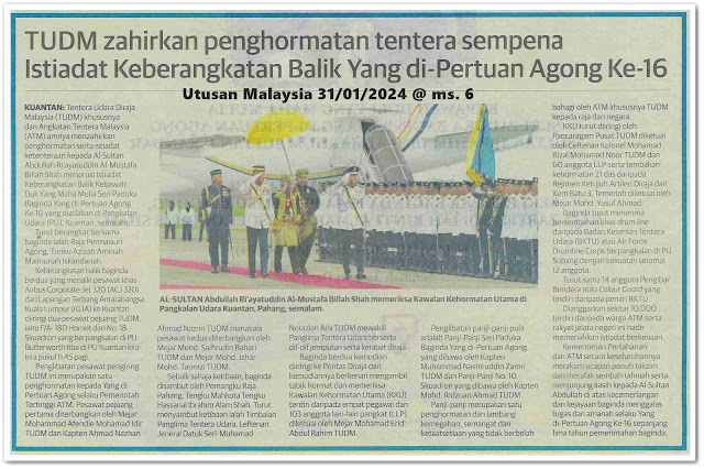 TUDM zahirkan penghormatan tentera sempena Istiadat Keberangkatan Balik Yang di-Pertuan Agong Ke-16 | Keratan akhbar Utusan Malaysia 31 Januari 2024