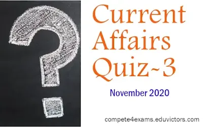 November 2020 Current Affairs Quiz-3 (#currentAffairs)(#compete4Exams)(#GeneralAwareness)