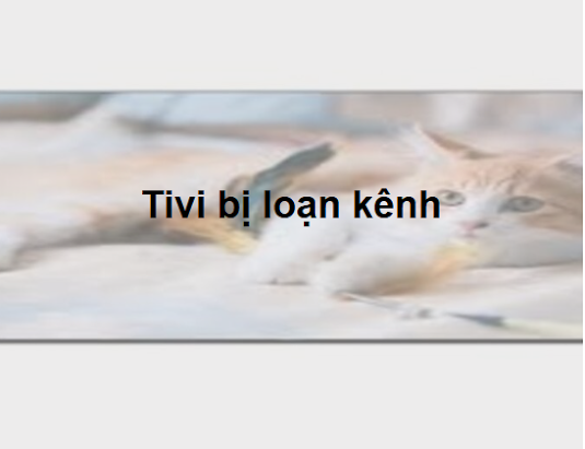 Tivi Sony bị loạn kênh là gì? Nguyên nhân và cách sửa
