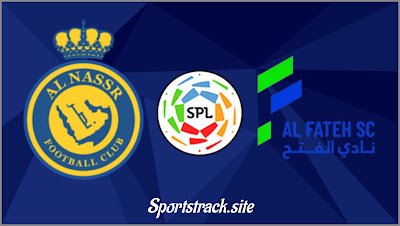 Saudi Pro League : Al Nassr Vs Al Fatehi Match Preview, Line Up, Match Info 