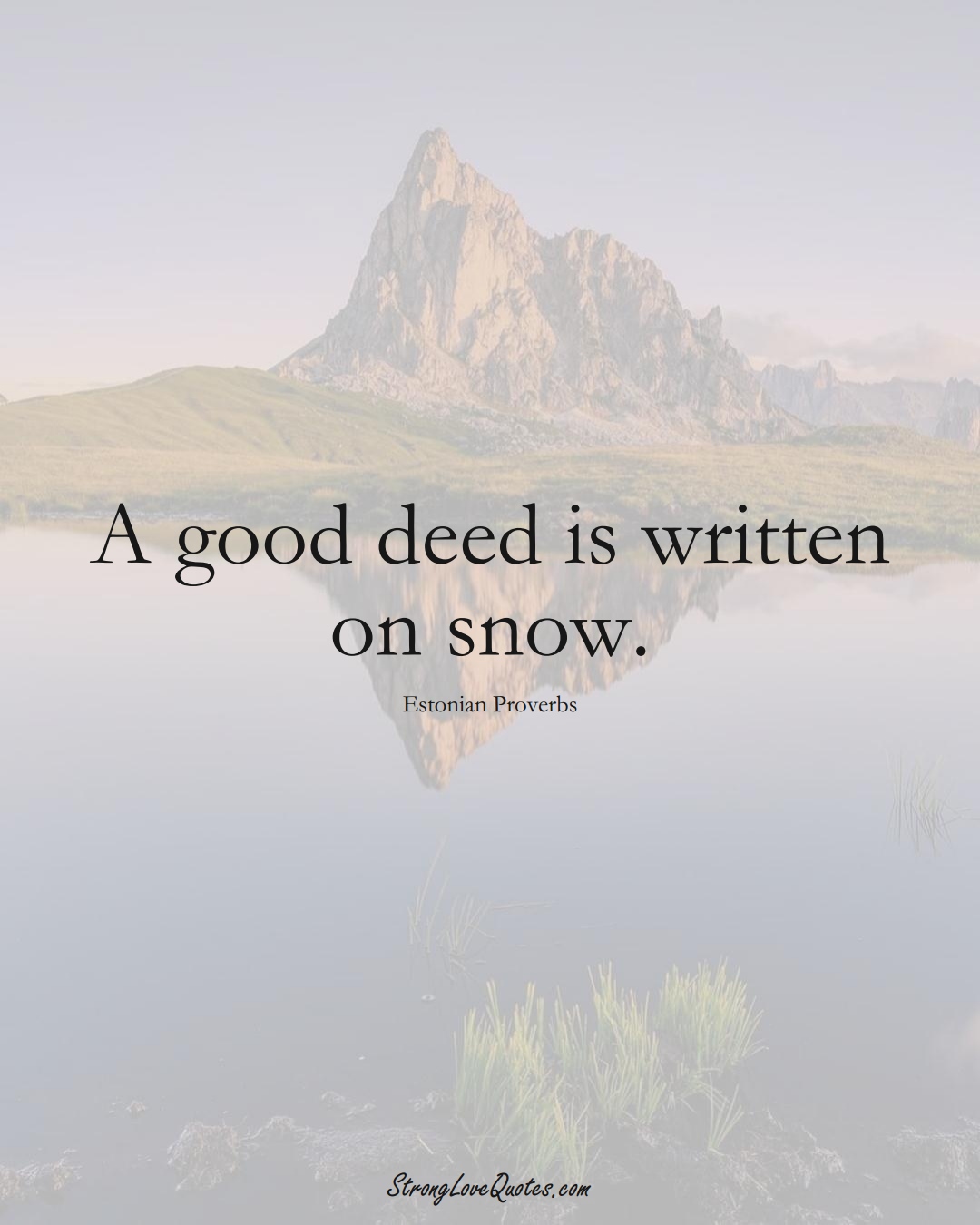 A good deed is written on snow. (Estonian Sayings);  #EuropeanSayings