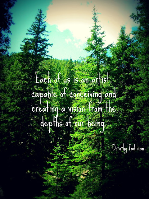 each of us is an artist, capable of conceiving and creating a vision from the depths of our being, dorothy fadiman