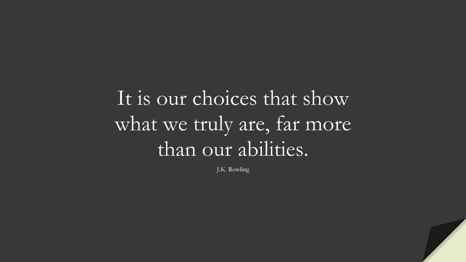 It is our choices that show what we truly are, far more than our abilities. (J.K. Rowling);  #SuccessQuotes