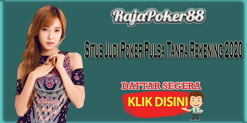 Rajapoker88 Situs Judi Poker Pulsa Tanpa Rekening 2020