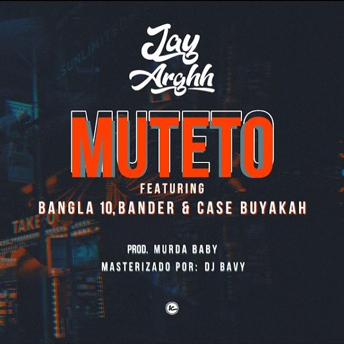 Jay Arghh – Muteto (Feat Bangla10, Bander & Case Buyakah)