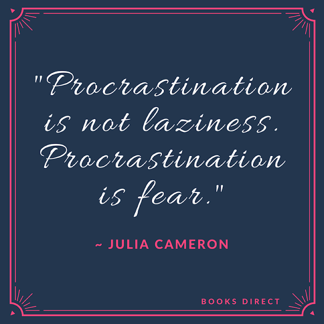 "Procrastination is not laziness. Procrastination is fear." ~ Julia Cameron