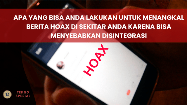 Apa yang Bisa Anda Lakukan untuk Menangkal Berita Hoax di Sekitar Anda Karena Bisa Menyebabkan Disintegrasi. Begini Caranya!