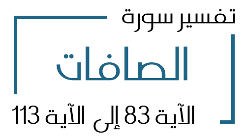 37- تفسير سورة الصافات من الآية 83 إلى الآية 113