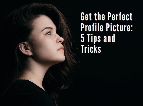Get the Perfect Profile Picture: 5 Tips and Tricks
